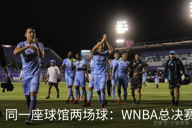 同一座球馆两场球：WNBA总决赛G6与NBA赛程撞车