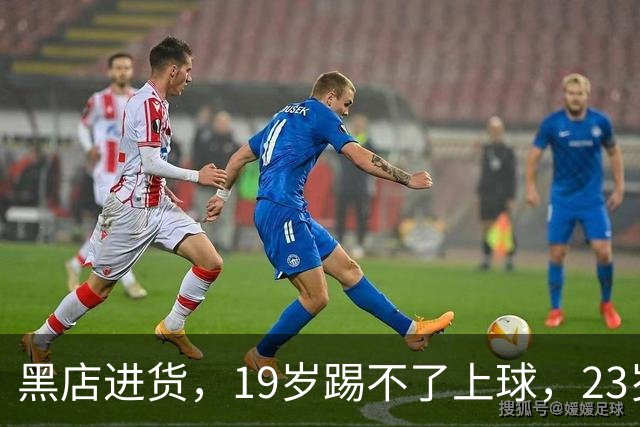 黑店进货,19岁踢不了上球,23岁成国脚,下一站去哪里?